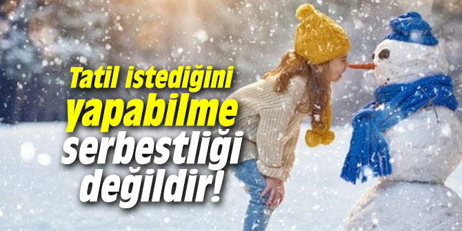 Tatil istediğini yapabilme serbestliği değildir