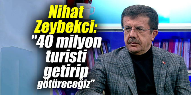 Nihat Zeybekci: "40 milyon turisti getirip götüreceğiz"