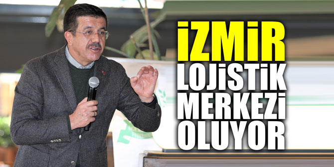 İZMİR LOJİSTİK MERKEZİ OLUYOR
