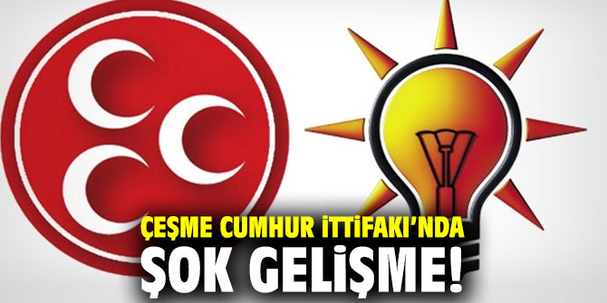 Çeşme Cumhur İttifakı’nda şok gelişme!
