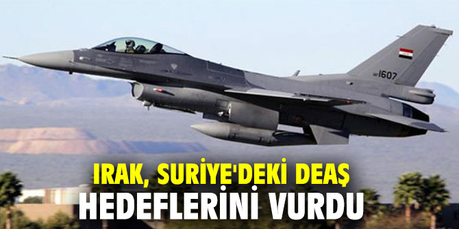 Irak, Suriye'deki DEAŞ hedeflerini vurdu