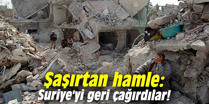 Şaşırtan hamle: Suriye'yi geri çağırdılar!