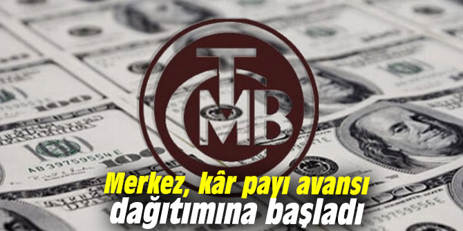 Merkez, kâr payı avansı dağıtımına başladı