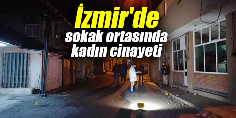 İzmir'de sokak ortasında kadın cinayeti