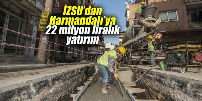 Harmandalı’ya İZSU’dan 22 milyon liralık yatırım