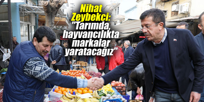 Nihat Zeybekci: "Tarımda, hayvancılıkta markalar yaratacağız"