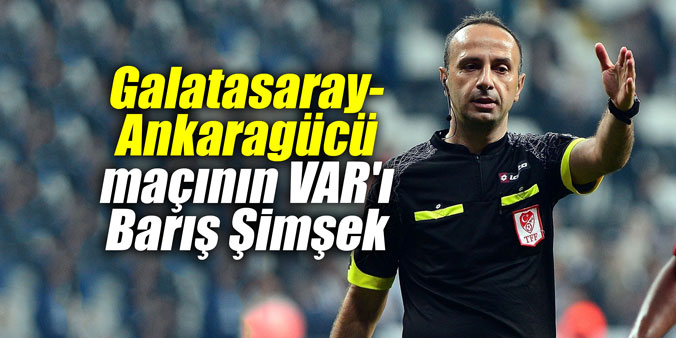 Galatasaray-Ankaragücü maçının VAR'ı Barış Şimşek