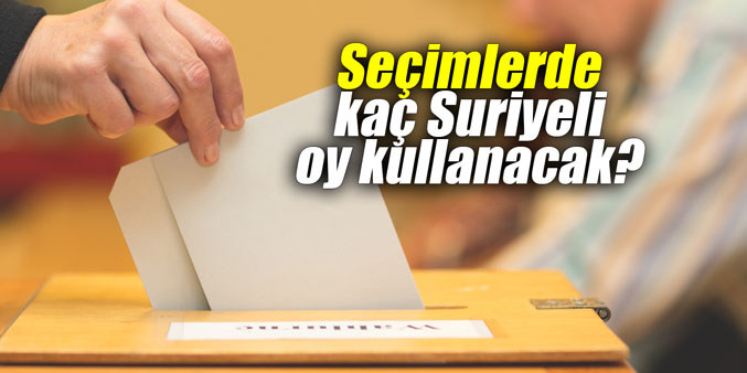 Seçimlerde kaç Suriyeli oy kullanacak?
