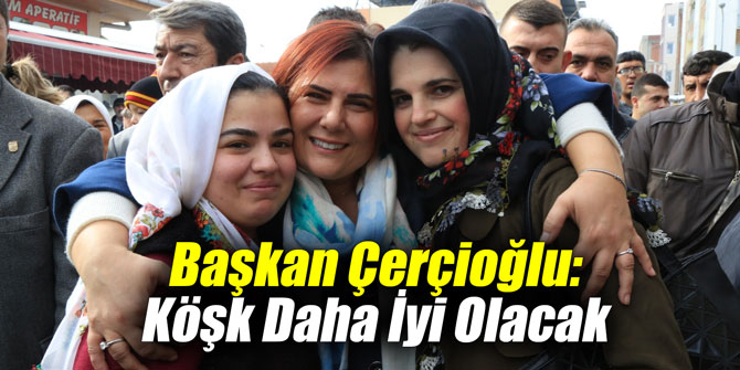 Başkan Çerçioğlu: Köşk Daha İyi Olacak