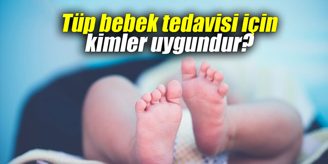 Tüp bebek tedavisi için kimler uygundur?