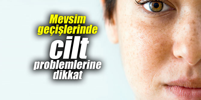 Mevsim geçişlerinde cilt problemlerine dikkat