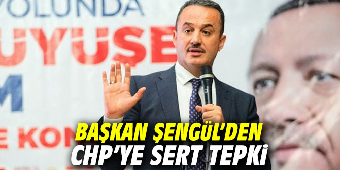 Başkan Şengül’den CHP’ye sert  tepki