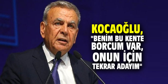 Kocaoğlu, "Benim bu kente borcum var, onun için tekrar adayım"