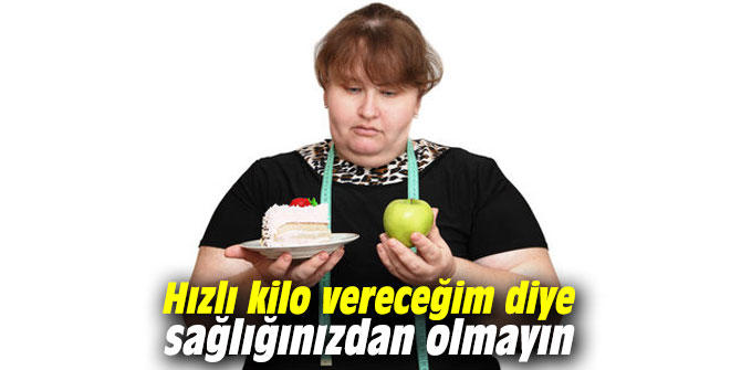 Hızlı kilo vereceğim diye sağlığınızdan olmayın
