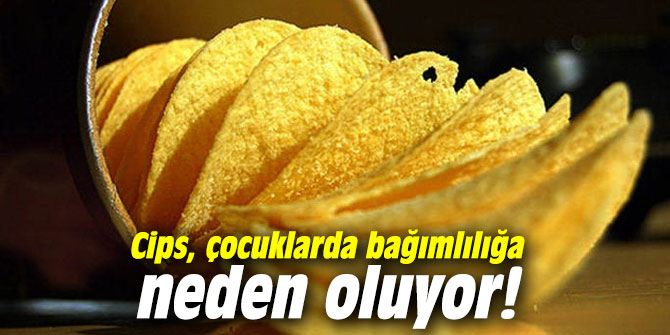 Cips, çocuklarda bağımlılığa neden oluyor!