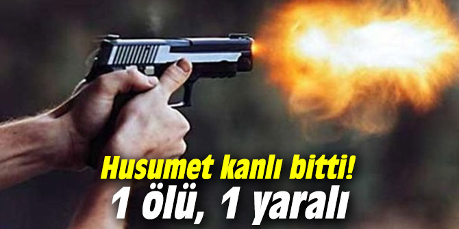 Husumet kanlı bitti! 1 ölü, 1 yaralı