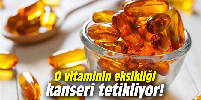O vitaminin eksikliği kanseri tetikliyor!