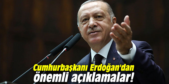 Cumhurbaşkanı Erdoğan'dan önemli açıklamalar!