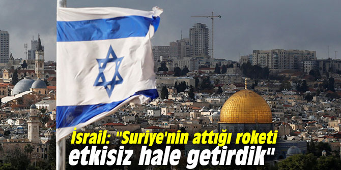 İsrail: "Suriye'nin attığı roketi etkisiz hale getirdik"