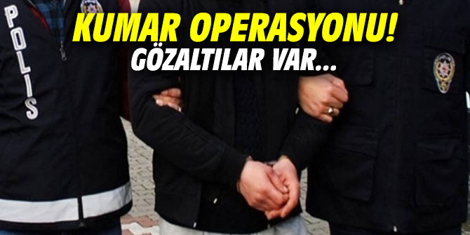 Kumar operasyonu! Gözaltılar var...