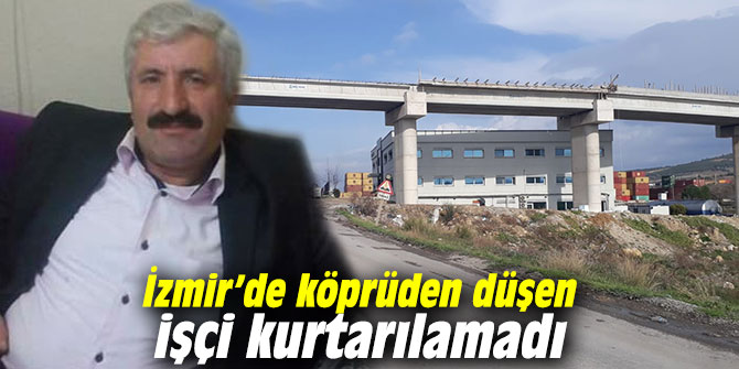 İzmir’de köprüden düşen işçi kurtarılamadı
