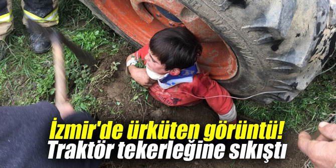 İzmir'de ürküten görüntü! Traktör tekerleğine sıkıştı