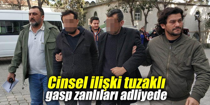 Cinsel ilişki tuzaklı gasp zanlıları adliyede