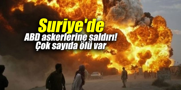 Suriye'de ABD askerlerine saldırı! Çok sayıda ölü var