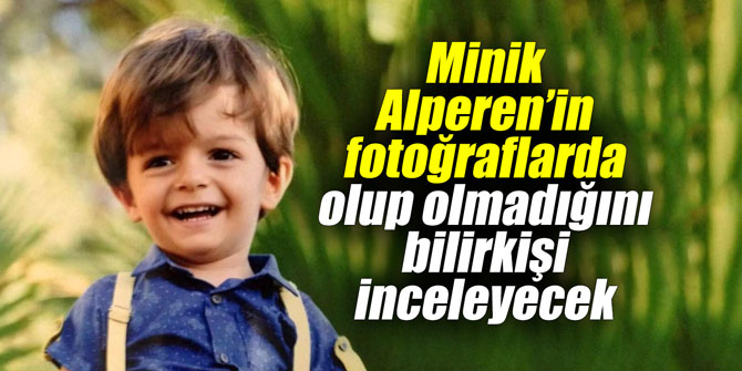 Minik Alperen’in fotoğraflarda olup olmadığını bilirkişi inceleyecek