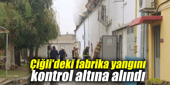 Çiğli'deki korkutan fabrika yangını kontrol altında
