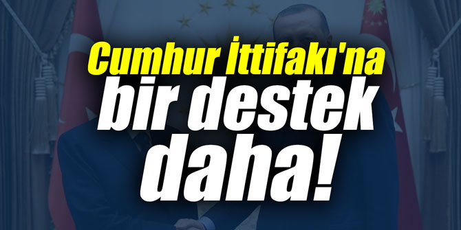 Cumhur İttifakı'na bir destek daha!