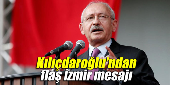 Kılıçdaroğlu'ndan flaş İzmir mesajı