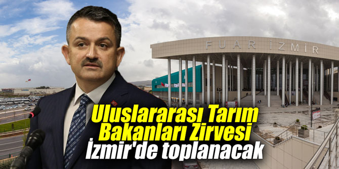 Uluslararası Tarım Bakanları Zirvesi İzmir'de toplanacak