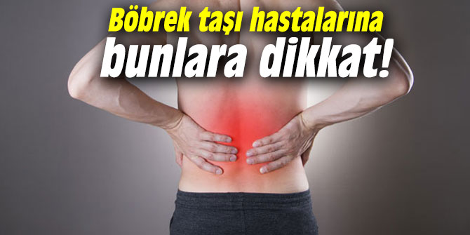 Böbrek taşı hastalarına bunlara dikkat!