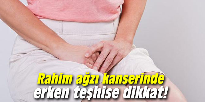 Rahim ağzı kanserinde erken teşhise dikkat!