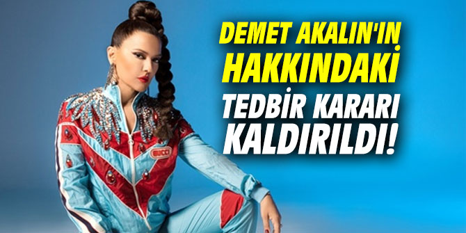 Demet Akalın'ın hakkındaki tedbir kararı kaldırıldı!