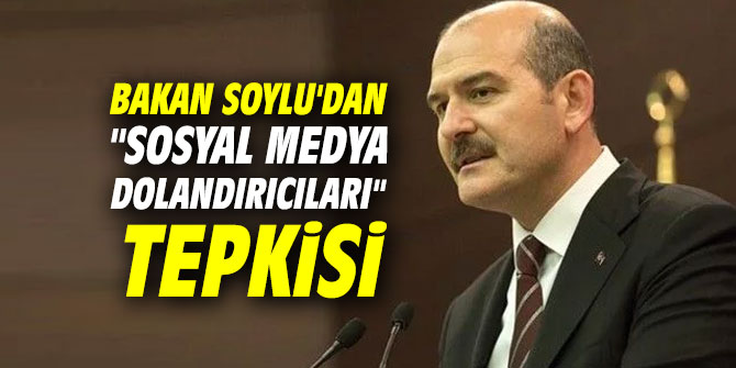 Bakan Soylu'dan "sosyal medya dolandırıcıları" tepkisi