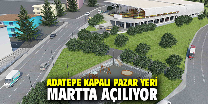 Adatepe Kapalı Pazar Yeri martta açılıyor