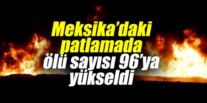 Meksika’daki patlamada ölü sayısı 96’ya yükseldi