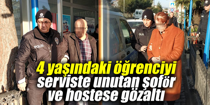 4 yaşındaki öğrenciyi serviste unutan şoför ve hostese gözaltı