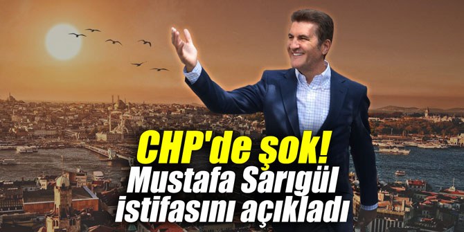 CHP'de şok! Mustafa Sarıgül istifasını açıkladı