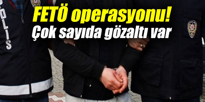FETÖ operasyonu! Çok sayıda gözaltı var