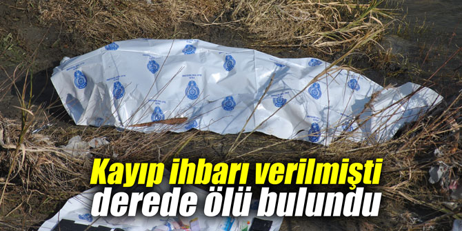 Kayıp ihbarı verilmişti derede ölü bulundu