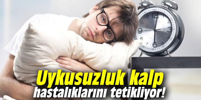 Uykusuzluk kalp hastalıklarını tetikliyor!