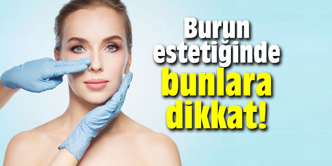 Burun estetiğinde bunlara dikkat!