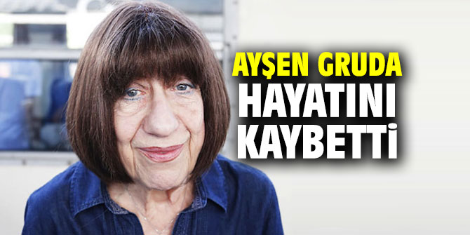 Ayşen Gruda hayatını kaybetti