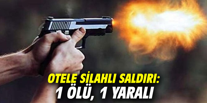 Otele silahlı saldırı: 1 ölü, 1 yaralı