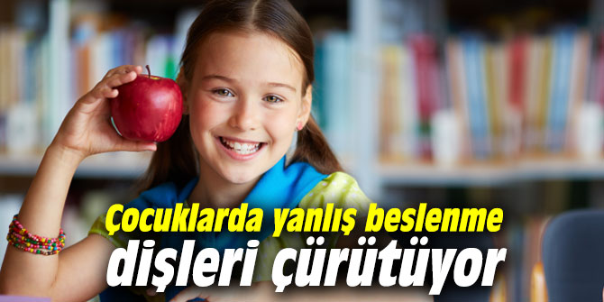 Çocuklarda yanlış beslenme dişleri çürütüyor