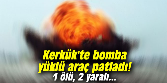 Kerkük'te bomba yüklü araç patladı! 1 ölü, 2 yaralı