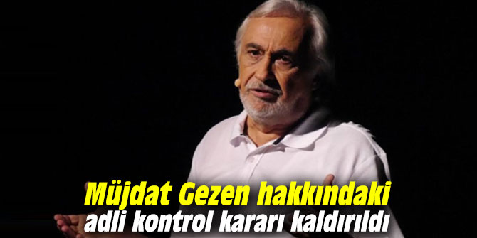 Müjdat Gezen hakkındaki adli kontrol kararı kaldırıldı